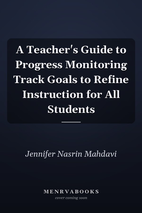 A Teacher's Guide to Progress Monitoring Track Goals to Refine Instruction for All Students