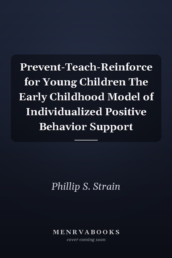 Prevent-Teach-Reinforce for Young Children The Early Childhood Model of Individualized Positive Behavior Support