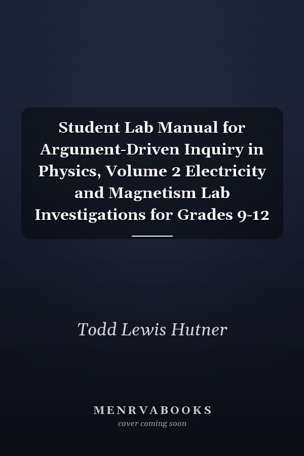 Student Lab Manual for Argument-Driven Inquiry in Physics, Volume 2 Electricity and Magnetism Lab Investigations for Grades 9-12