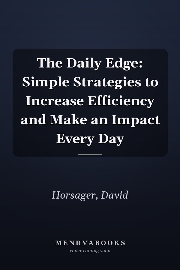 The Daily Edge: Simple Strategies to Increase Efficiency and Make an Impact Every Day