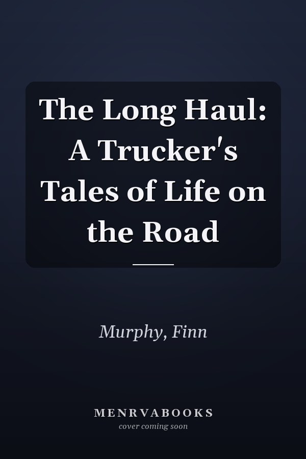 The Long Haul: A Trucker's Tales of Life on the Road