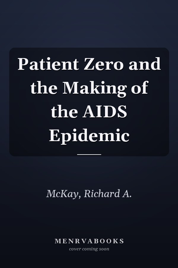 Patient Zero and the Making of the AIDS Epidemic