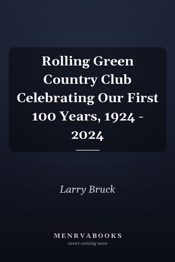 Rolling Green Country Club Celebrating Our First 100 Years, 1924 - 2024