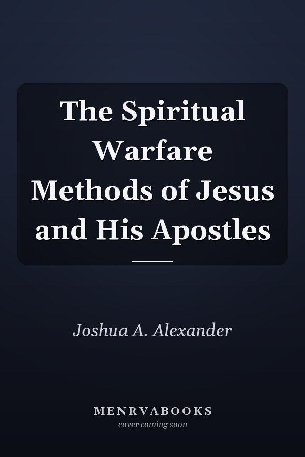 The Spiritual Warfare Methods of Jesus and His Apostles