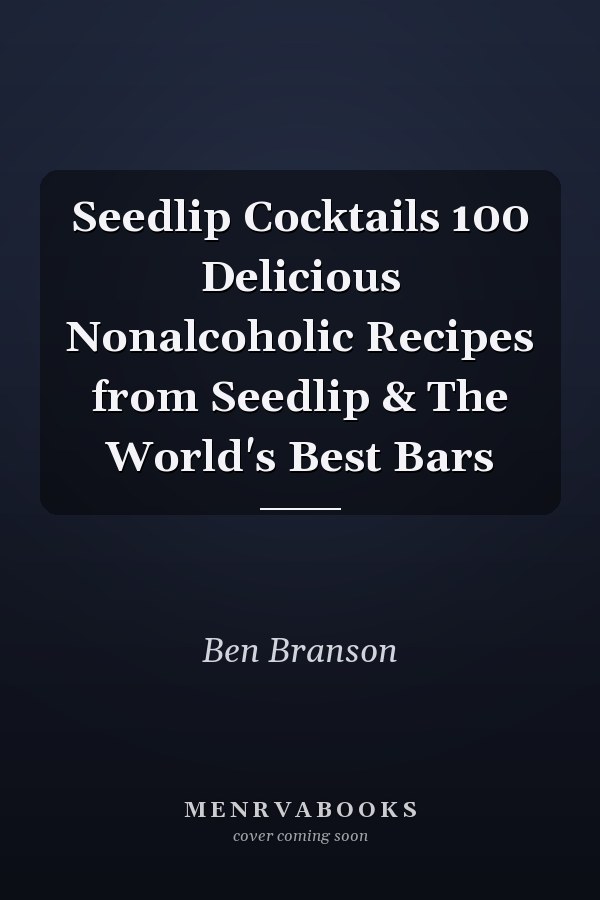 Seedlip Cocktails 100 Delicious Nonalcoholic Recipes from Seedlip & The World's Best Bars