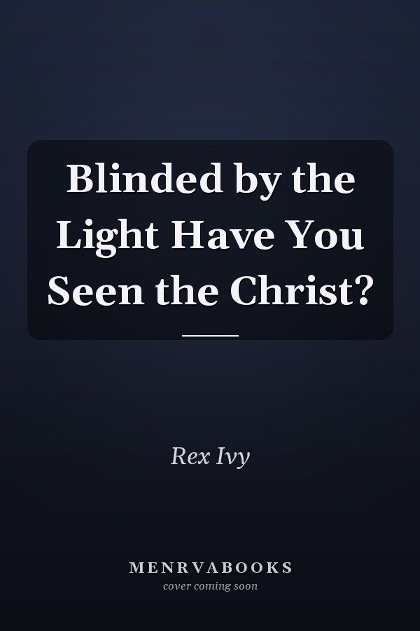 Blinded by the Light Have You Seen the Christ?