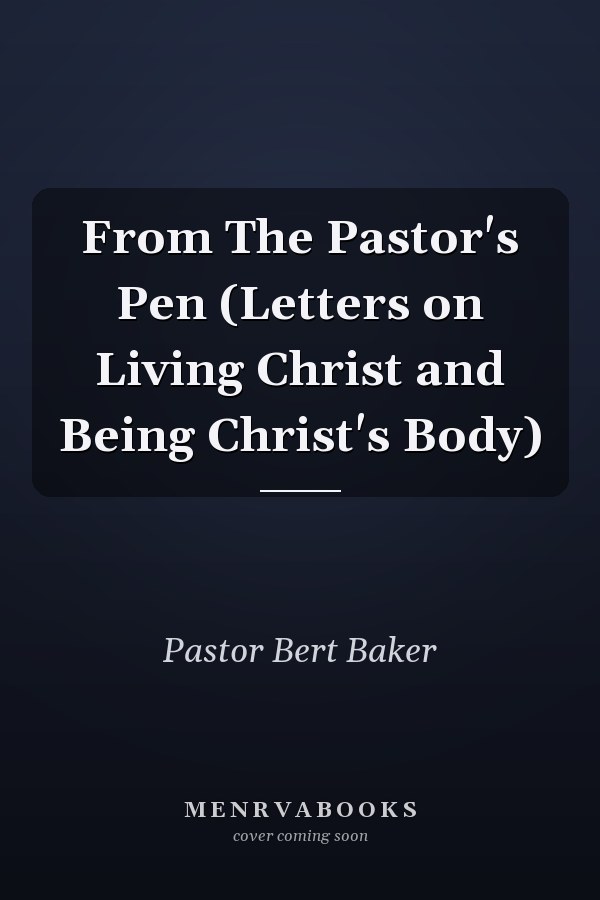 From The Pastor's Pen (Letters on Living Christ and Being Christ's Body)