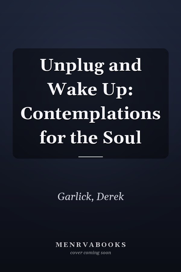 Unplug and Wake Up: Contemplations for the Soul