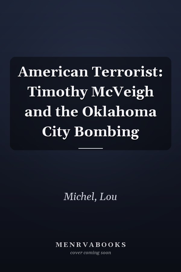 American Terrorist: Timothy McVeigh and the Oklahoma City Bombing