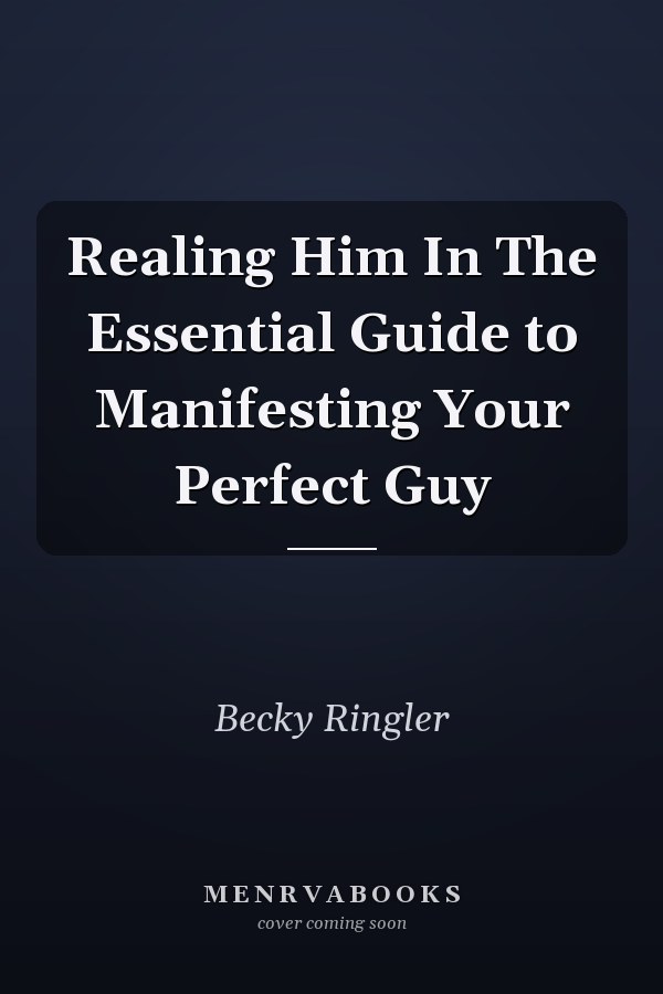 Realing Him In The Essential Guide to Manifesting Your Perfect Guy