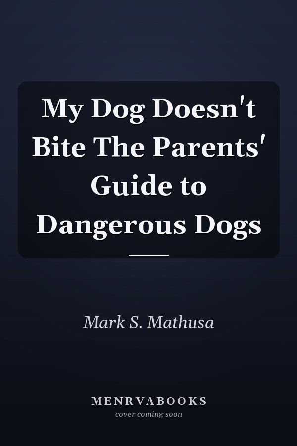 My Dog Doesn't Bite The Parents' Guide to Dangerous Dogs