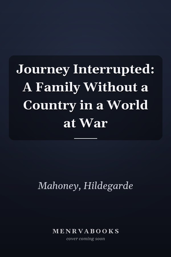 Journey Interrupted: A Family Without a Country in a World at War
