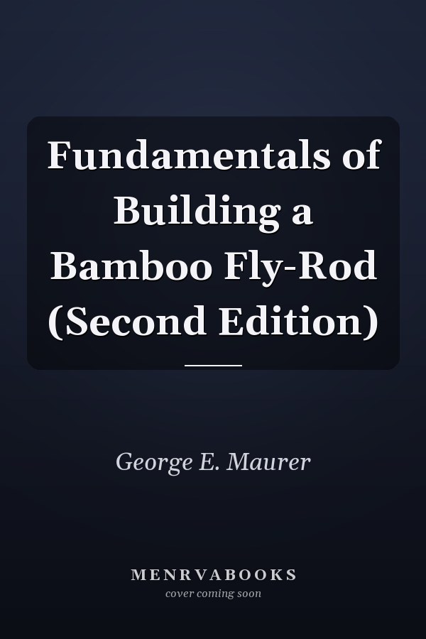 Fundamentals of Building a Bamboo Fly-Rod (Second Edition)