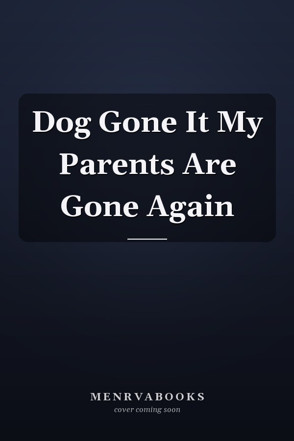 Dog Gone It My Parents Are Gone Again