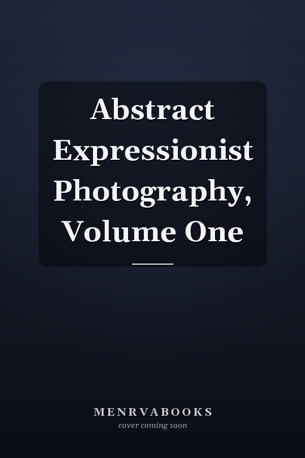 Abstract Expressionist Photography, Volume One