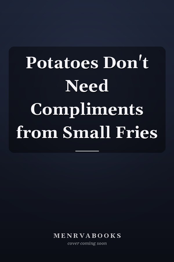 Potatoes Don't Need Compliments from Small Fries