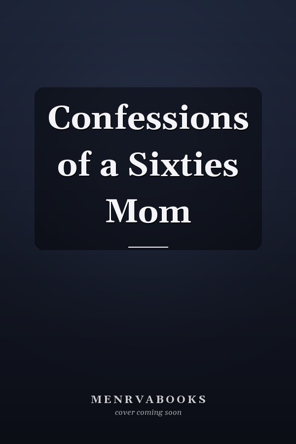 Confessions of a Sixties Mom