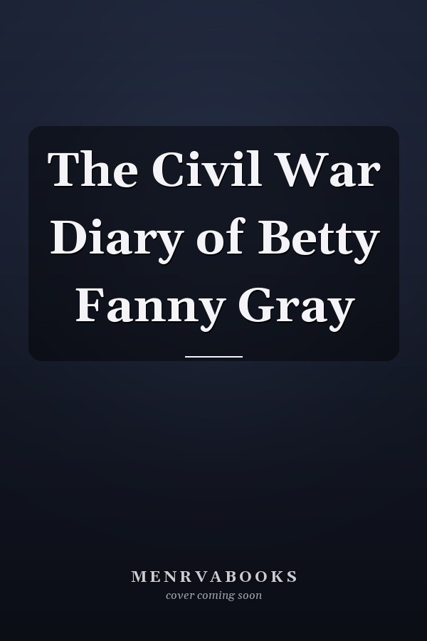 The Civil War Diary of Betty Fanny Gray