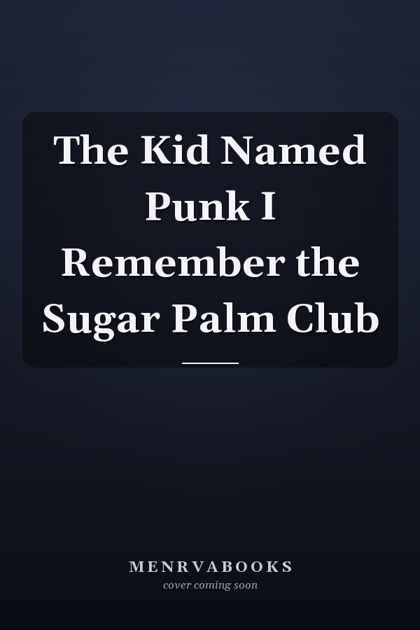 The Kid Named Punk I Remember the Sugar Palm Club