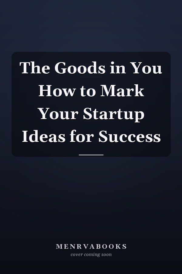 The Goods in You How to Mark Your Startup Ideas for Success