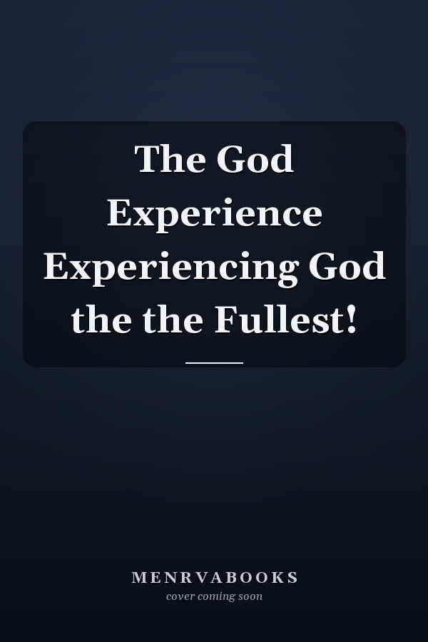 The God Experience Experiencing God the the Fullest!