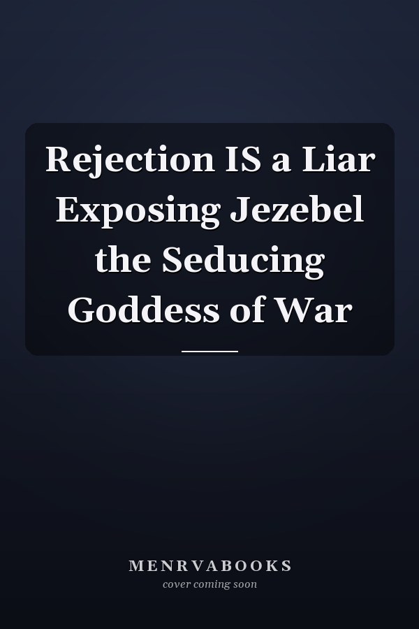 Rejection IS a Liar Exposing Jezebel the Seducing Goddess of War