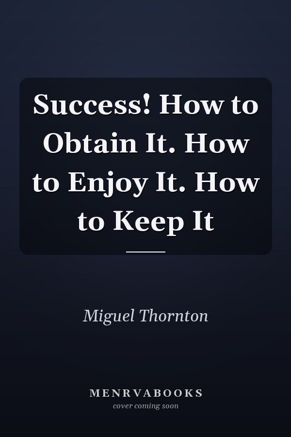Success! How to Obtain It. How to Enjoy It. How to Keep It