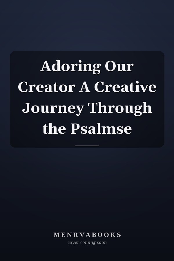 Adoring Our Creator A Creative Journey Through the Psalmse