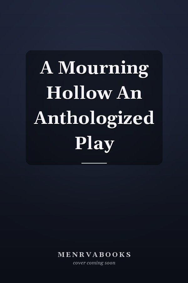 A Mourning Hollow An Anthologized Play