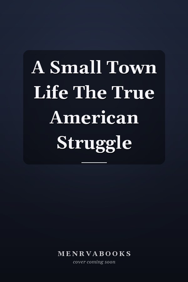 A Small Town Life The True American Struggle