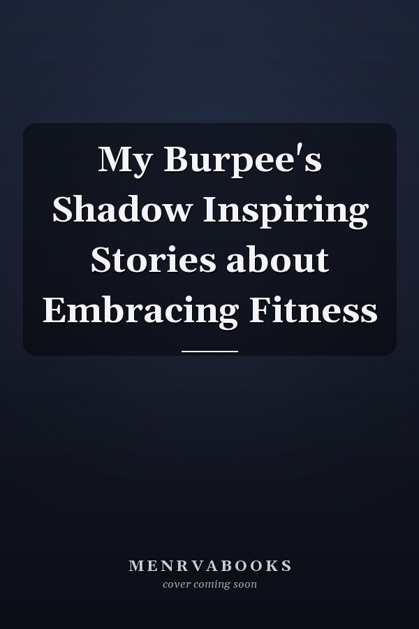 My Burpee's Shadow Inspiring Stories about Embracing Fitness