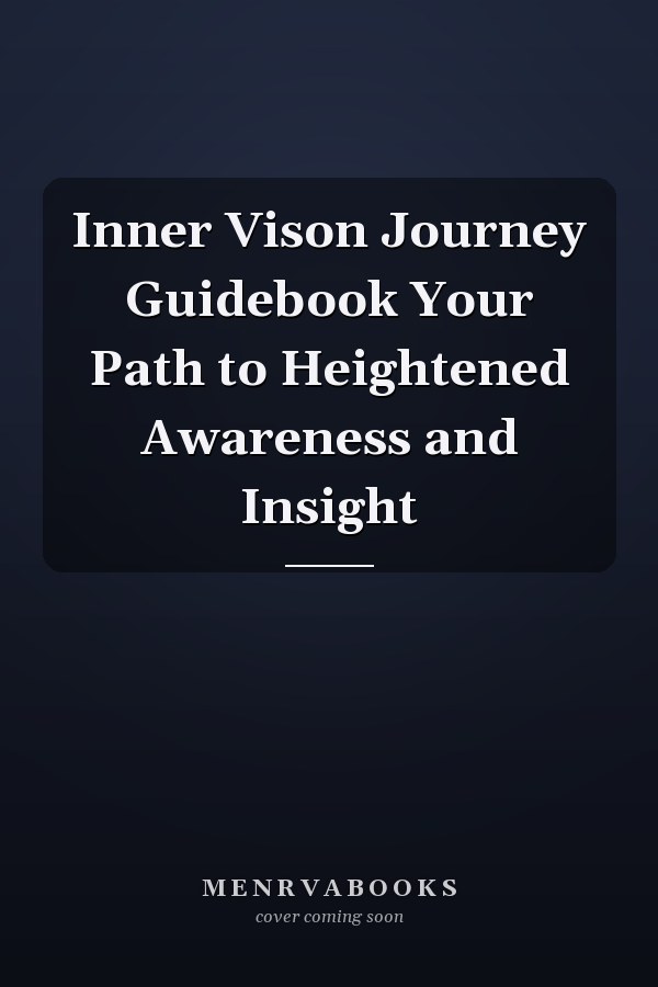 Inner Vison Journey Guidebook Your Path to Heightened Awareness and Insight