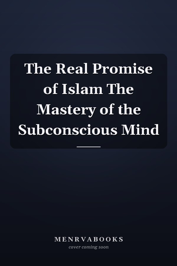 The Real Promise of Islam The Mastery of the Subconscious Mind