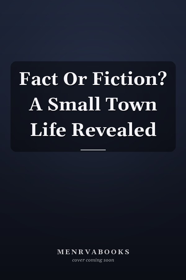 Fact Or Fiction? A Small Town Life Revealed