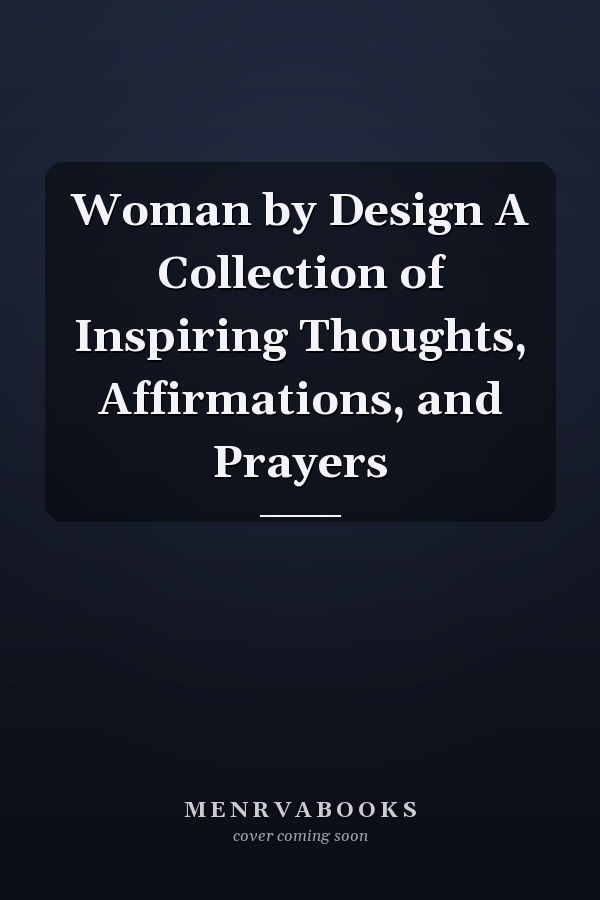 Woman by Design A Collection of Inspiring Thoughts, Affirmations, and Prayers