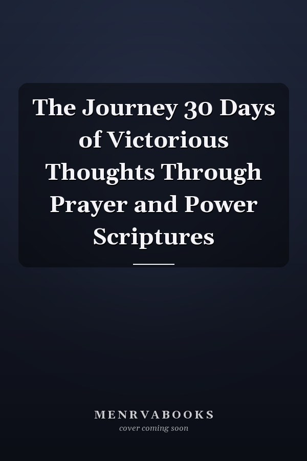 The Journey 30 Days of Victorious Thoughts Through Prayer and Power Scriptures