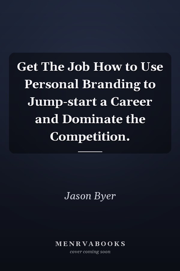 Get The Job How to Use Personal Branding to Jump-start a Career and Dominate the Competition.