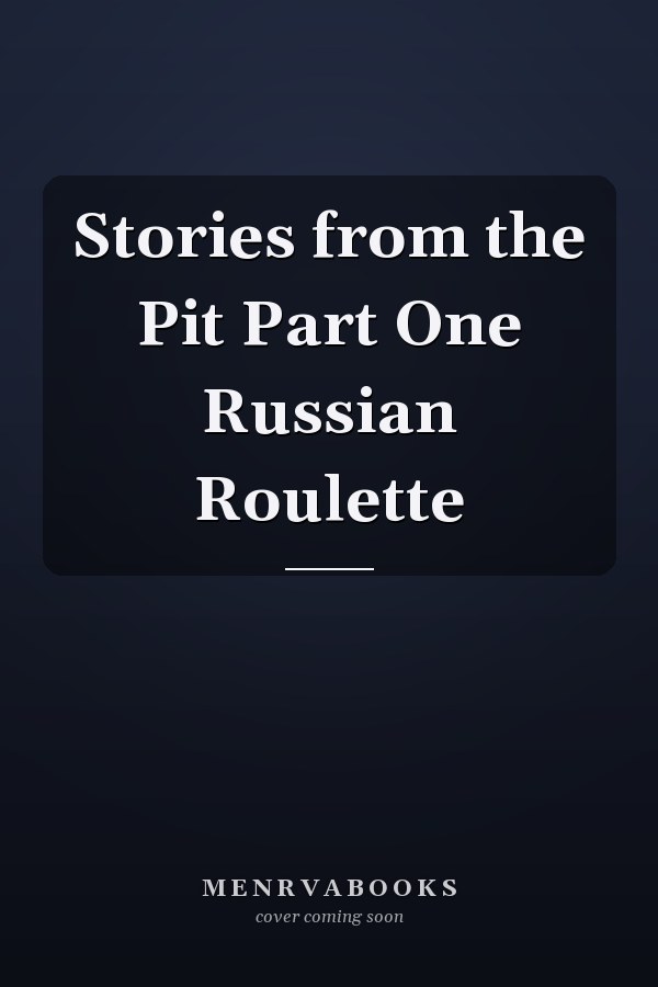 Stories from the Pit Part One Russian Roulette