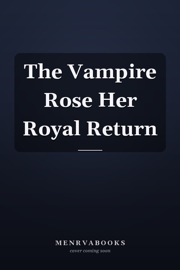 The Vampire Rose Her Royal Return