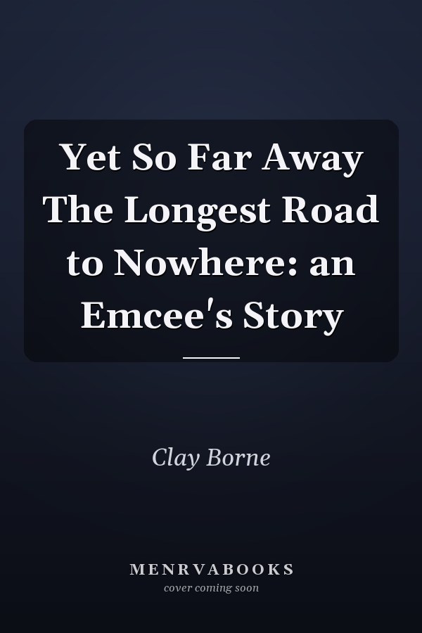 Yet So Far Away The Longest Road to Nowhere: an Emcee's Story