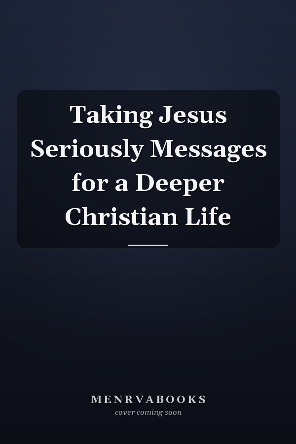 Taking Jesus Seriously Messages for a Deeper Christian Life
