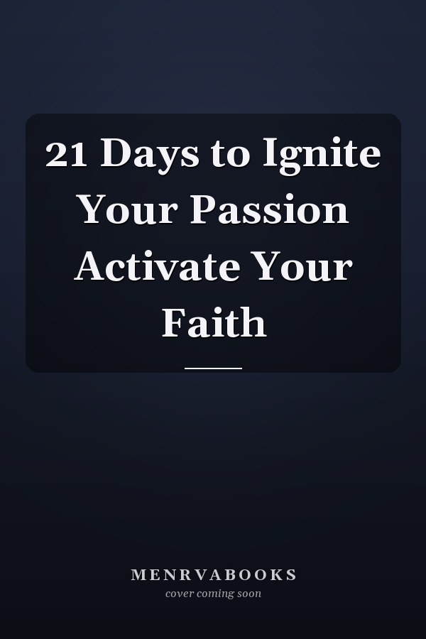 21 Days to Ignite Your Passion Activate Your Faith