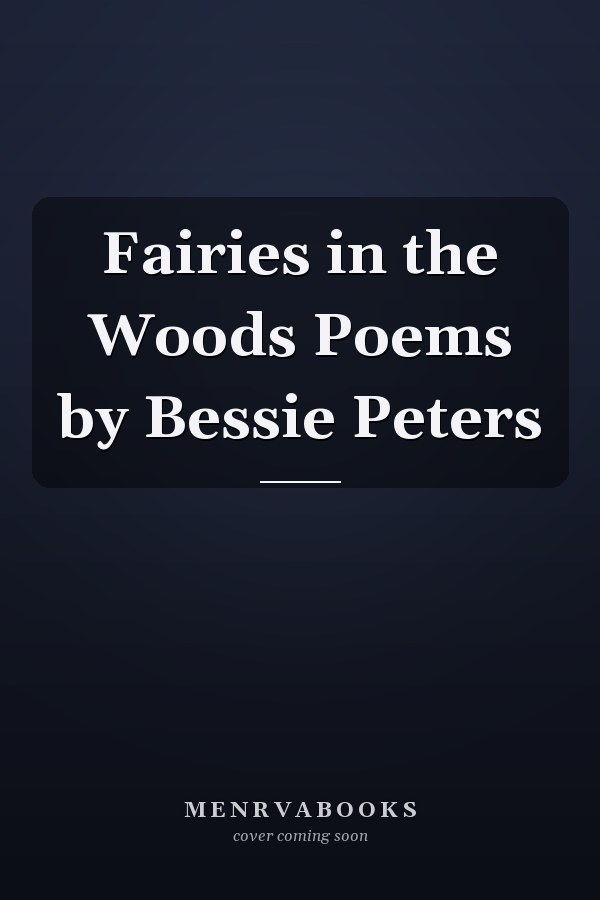 Fairies in the Woods Poems by Bessie Peters