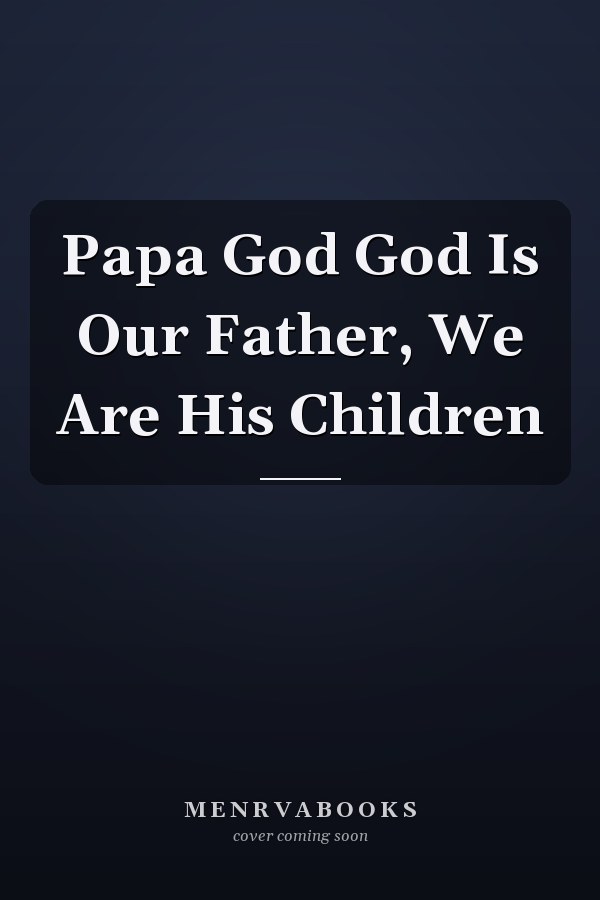 Papa God God Is Our Father, We Are His Children