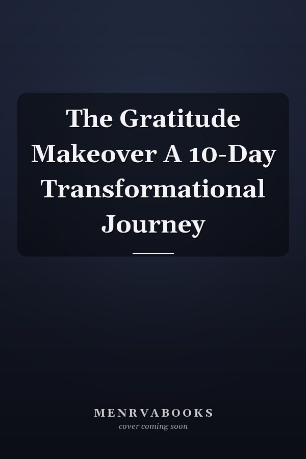 The Gratitude Makeover A 10-Day Transformational Journey