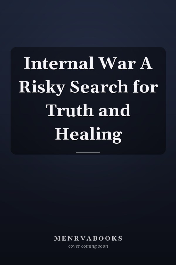 Internal War A Risky Search for Truth and Healing