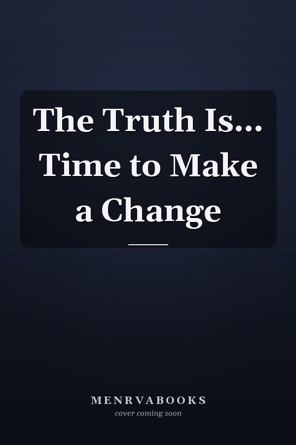 The Truth Is... Time to Make a Change