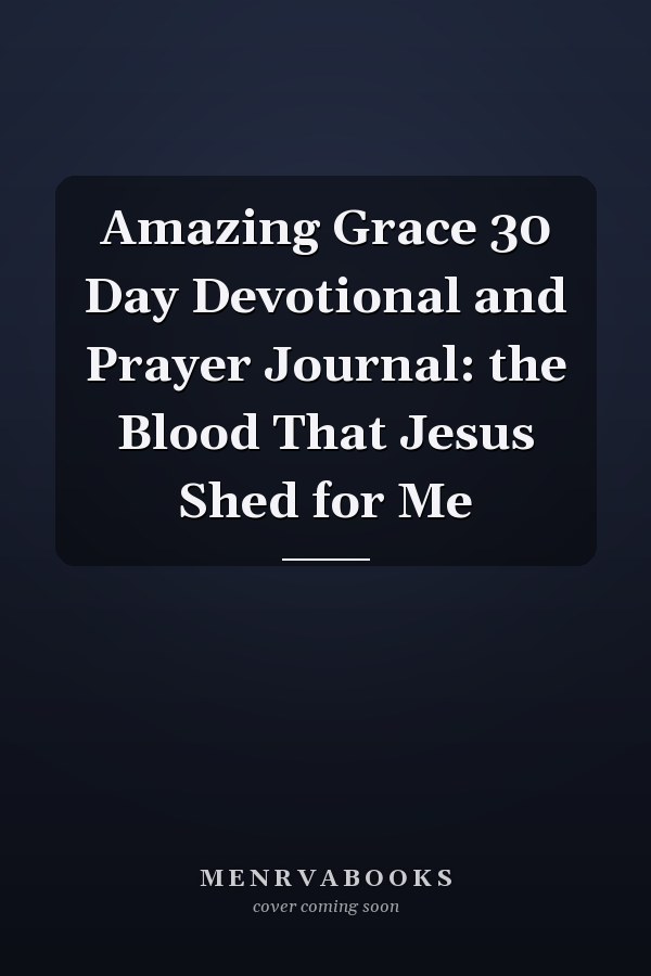 Amazing Grace 30 Day Devotional and Prayer Journal: the Blood That Jesus Shed for Me