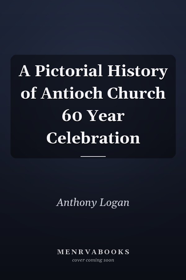 A Pictorial History of Antioch Church 60 Year Celebration