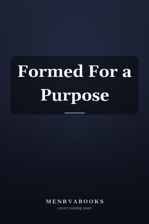 Formed For a Purpose